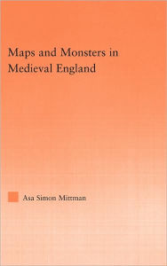 Title: Maps and Monsters in Medieval England, Author: Asa Simon Mittman