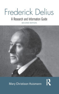 Title: Frederick Delius: A Research and Information Guide, Author: Mary Christison Huismann