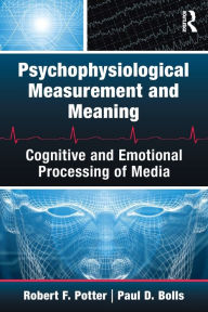 Title: Psychophysiological Measurement and Meaning: Cognitive and Emotional Processing of Media / Edition 1, Author: Robert F. Potter