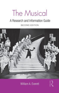 Title: The Musical: A Research and Information Guide / Edition 2, Author: William Everett