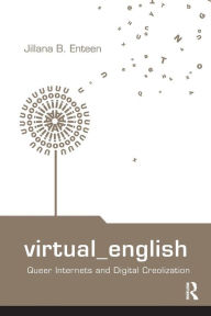 Title: Virtual English: Queer Internets and Digital Creolization / Edition 1, Author: Jillana B. Enteen