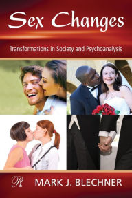 Title: Sex Changes: Transformations in Society and Psychoanalysis / Edition 1, Author: Mark Blechner