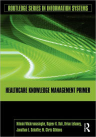 Title: Healthcare Knowledge Management Primer / Edition 1, Author: Nilmini Wickramasinghe