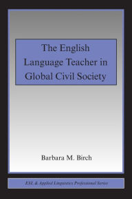 Title: The English Language Teacher in Global Civil Society, Author: Barbara M. Birch