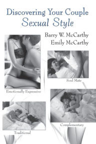 Title: Discovering Your Couple Sexual Style: Sharing Desire, Pleasure, and Satisfaction / Edition 1, Author: Barry W. McCarthy