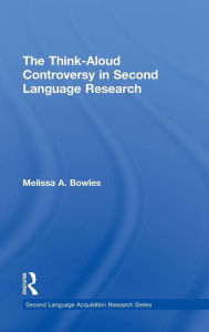 Title: The Think-Aloud Controversy in Second Language Research / Edition 1, Author: Melissa A. Bowles