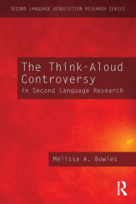 Title: The Think-Aloud Controversy in Second Language Research / Edition 1, Author: Melissa A. Bowles