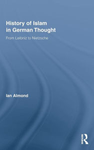 Title: History of Islam in German Thought: From Leibniz to Nietzsche, Author: Ian Almond