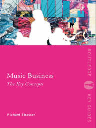 Title: Music Business: The Key Concepts / Edition 1, Author: Richard Strasser