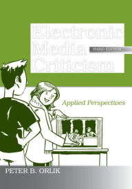 Title: Electronic Media Criticism: Applied Perspectives / Edition 3, Author: Peter B. Orlik