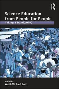 Title: Science Education from People for People: Taking a Stand(point), Author: Wolff-Michael Roth