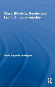 Title: Class, Ethnicity, Gender and Latino Entrepreneurship / Edition 1, Author: María Eugenia Verdaguer