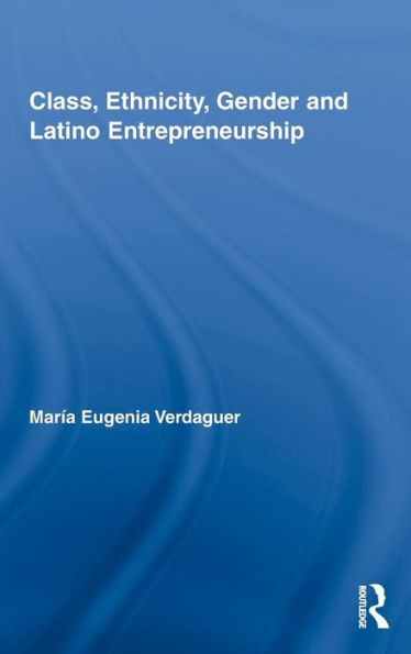 Class, Ethnicity, Gender and Latino Entrepreneurship / Edition 1