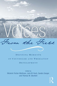 Title: Voices from the Field: Defining Moments in Counselor and Therapist Development / Edition 1, Author: Michelle Trotter-Mathison