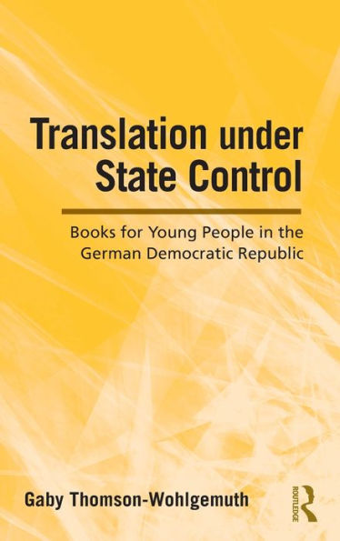 Translation Under State Control: Books for Young People in the German Democratic Republic / Edition 1