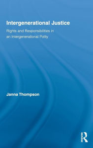 Title: Intergenerational Justice: Rights and Responsibilities in an Intergenerational Polity, Author: Janna Thompson