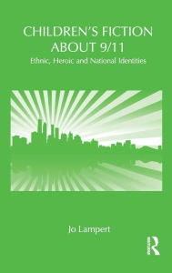 Title: Children's Fiction about 9/11: Ethnic, National and Heroic Identities, Author: Jo Lampert