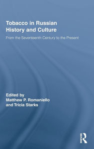 Title: Tobacco in Russian History and Culture: The Seventeenth Century to the Present, Author: Matthew Romaniello