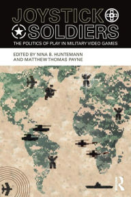 Title: Joystick Soldiers: The Politics of Play in Military Video Games / Edition 1, Author: Nina B. Huntemann