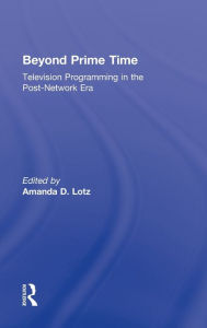 Title: Beyond Prime Time: Television Programming in the Post-Network Era / Edition 1, Author: Amanda Lotz