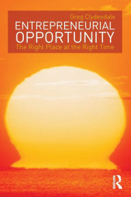 Title: Entrepreneurial Opportunity: The Right Place at the Right Time / Edition 1, Author: Greg Clydesdale