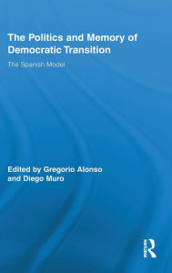 Title: The Politics and Memory of Democratic Transition: The Spanish Model, Author: Diego Muro