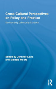 Title: Cross-Cultural Perspectives on Policy and Practice: Decolonizing Community Contexts / Edition 1, Author: Jennifer Lavia