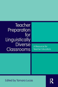 Title: Teacher Preparation for Linguistically Diverse Classrooms: A Resource for Teacher Educators / Edition 1, Author: Tamara Lucas