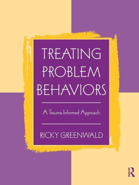 Treating Problem Behaviors: A Trauma-Informed Approach / Edition 1
