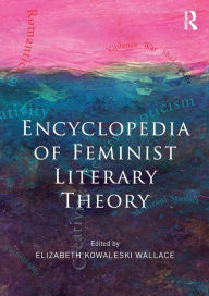 Title: Encyclopedia of Feminist Literary Theory / Edition 1, Author: Elizabeth Kowaleski Wallace