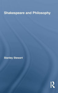 Title: Shakespeare and Philosophy / Edition 1, Author: Stanley Stewart