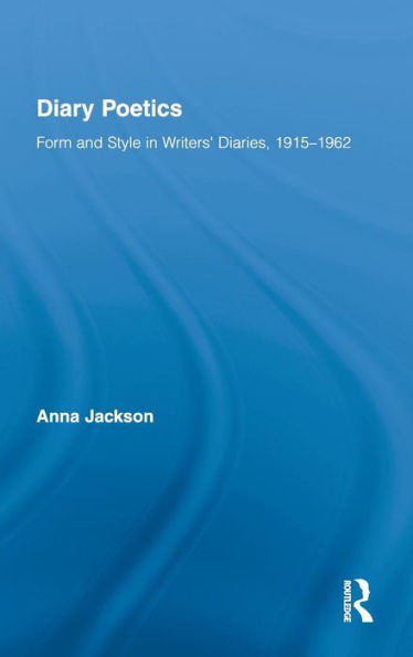 Diary Poetics: Form and Style in Writers? Diaries, 1915-1962 / Edition 1