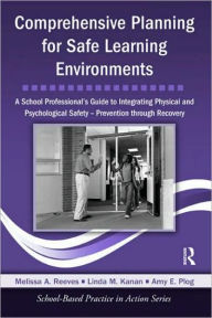 Title: Comprehensive Planning for Safe Learning Environments: A School Professional's Guide to Integrating Physical and Psychological Safety - Prevention through Recovery / Edition 1, Author: Melissa A. Reeves