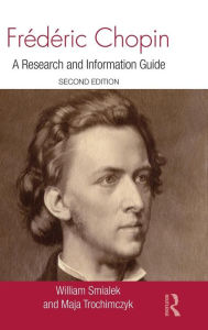 Title: Frédéric Chopin: A Research and Information Guide / Edition 2, Author: William Smialek