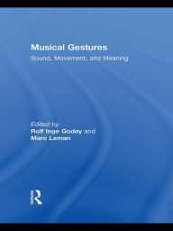 Title: Musical Gestures: Sound, Movement, and Meaning / Edition 1, Author: Rolf Inge Godøy