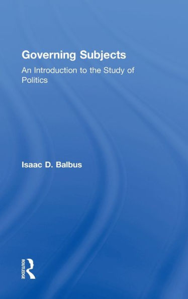 Governing Subjects: An Introduction to the Study of Politics / Edition 1