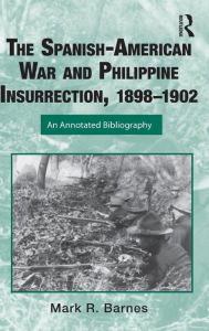 Title: The Spanish-American War and Philippine Insurrection, 1898-1902: An Annotated Bibliography / Edition 1, Author: Mark Barnes