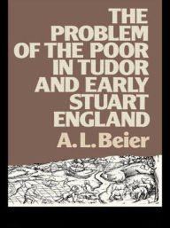 Title: The Problem of the Poor in Tudor and Early Stuart England, Author: A.L. Beier