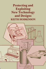 Title: Protecting and Exploiting New Technology and Designs / Edition 1, Author: K. Hodkinson