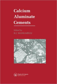 Title: Calcium Aluminate Cements: Proceedings of a Symposium dedicated to H G Midgley, London, July 1990 / Edition 1, Author: R.J. Mangabhai