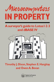 Title: Microcomputers in Property: A surveyor's guide to Lotus 1-2-3 and dBASE IV, Author: O. Bevan