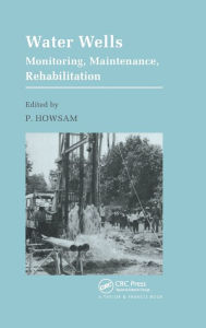 Title: Water Wells - Monitoring, Maintenance, Rehabilitation: Proceedings of the International Groundwater Engineering Conference, Cranfield Institute of Technology, UK / Edition 1, Author: P. Howsam