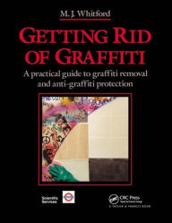 Title: Getting Rid of Graffiti: A practical guide to graffiti removal and anti-graffiti protection, Author: Maurice J. Whitford