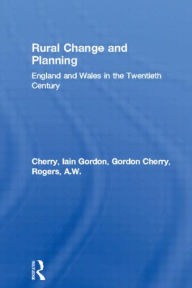 Title: Rural Change and Planning: England and Wales in the Twentieth Century / Edition 1, Author: Gordon Cherry