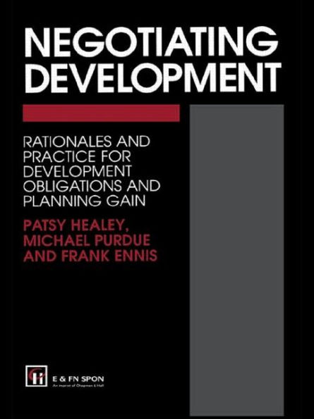 Negotiating Development: Rationales and practice for development obligationsand planning gain / Edition 1