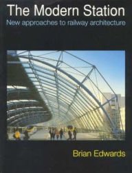Title: The Modern Station: New Approaches to Railway Architecture / Edition 1, Author: Brian Edwards