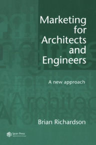 Title: Marketing for Architects and Engineers: A new approach / Edition 1, Author: Brian Richardson