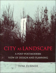 Title: City as Landscape: A Post Post-Modern View of Design and Planning, Author: Tom Turner