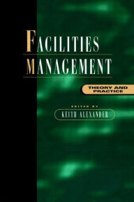 Title: Facilities Management: Theory and Practice / Edition 1, Author: Keith Alexander