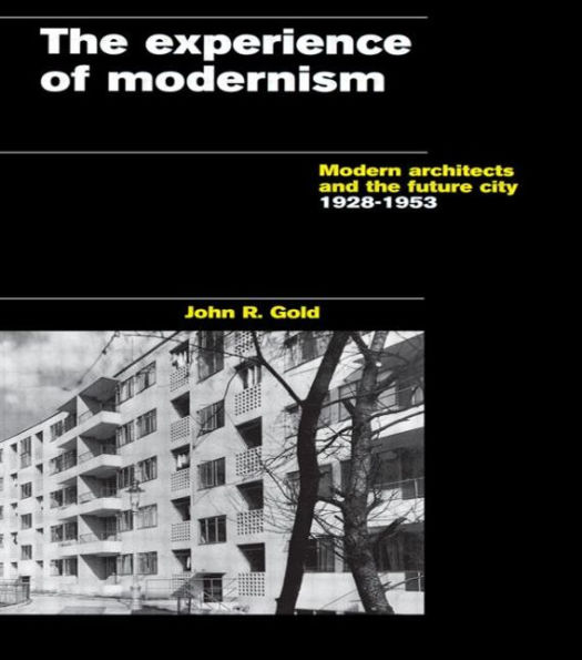 the Experience of Modernism: Modern Architects and Future City, 1928-53